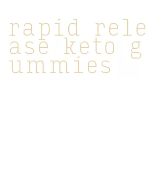 rapid release keto gummies