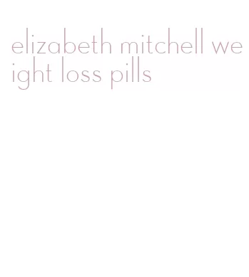 elizabeth mitchell weight loss pills
