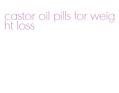 castor oil pills for weight loss