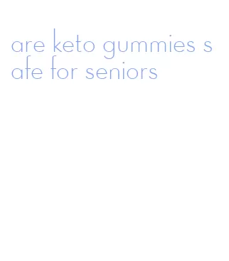 are keto gummies safe for seniors