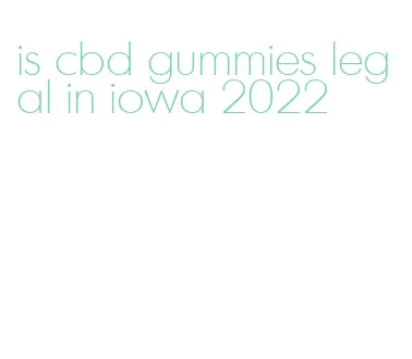 is cbd gummies legal in iowa 2022