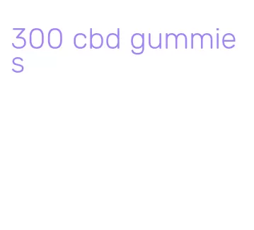 300 cbd gummies