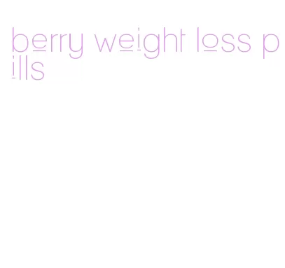 berry weight loss pills