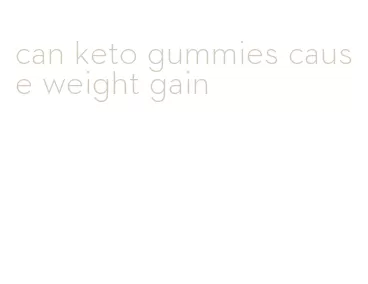 can keto gummies cause weight gain