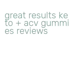 great results keto + acv gummies reviews