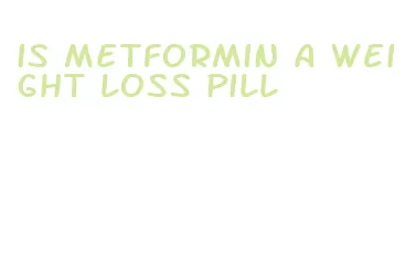 is metformin a weight loss pill