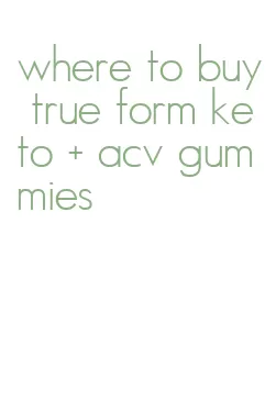 where to buy true form keto + acv gummies