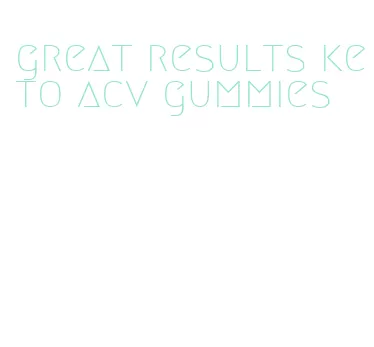 great results keto acv gummies