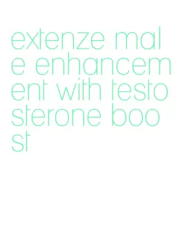 extenze male enhancement with testosterone boost