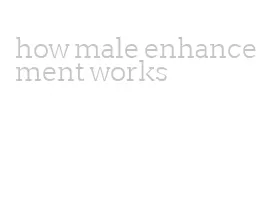how male enhancement works