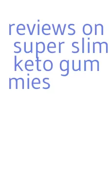 reviews on super slim keto gummies