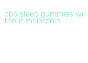 cbd sleep gummies without melatonin