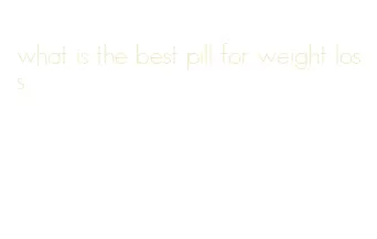 what is the best pill for weight loss