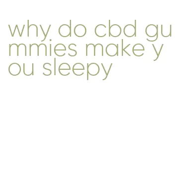 why do cbd gummies make you sleepy