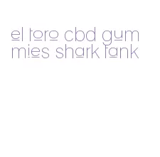 el toro cbd gummies shark tank