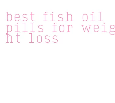 best fish oil pills for weight loss