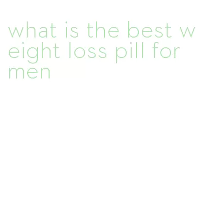 what is the best weight loss pill for men