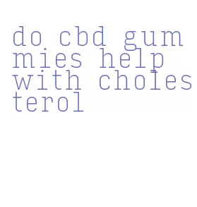 do cbd gummies help with cholesterol