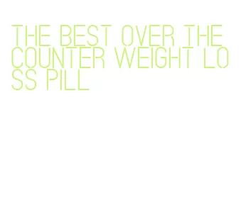 the best over the counter weight loss pill