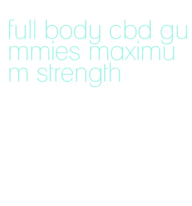 full body cbd gummies maximum strength