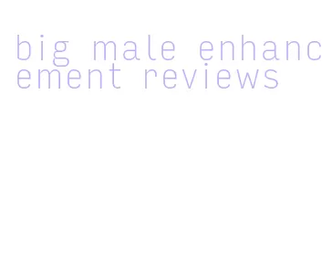 big male enhancement reviews