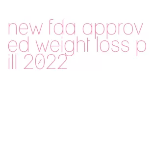 new fda approved weight loss pill 2022