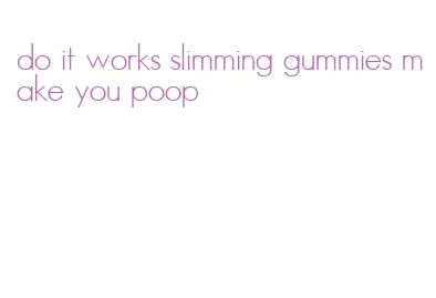 do it works slimming gummies make you poop