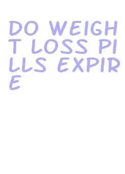 do weight loss pills expire