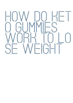 how do keto gummies work to lose weight