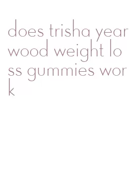 does trisha yearwood weight loss gummies work