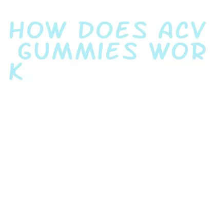 how does acv gummies work