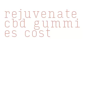 rejuvenate cbd gummies cost