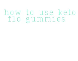 how to use keto flo gummies