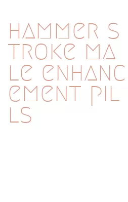 hammer stroke male enhancement pills