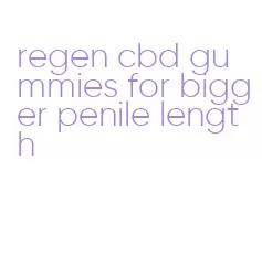 regen cbd gummies for bigger penile length