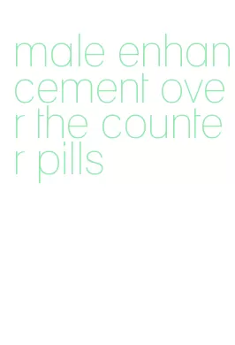 male enhancement over the counter pills