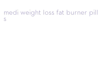 medi weight loss fat burner pills