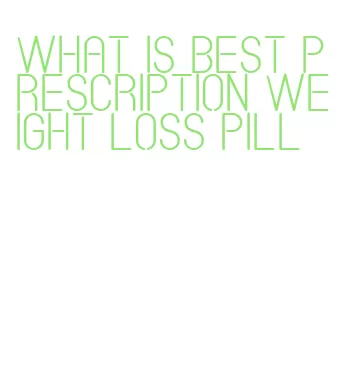 what is best prescription weight loss pill