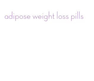 adipose weight loss pills