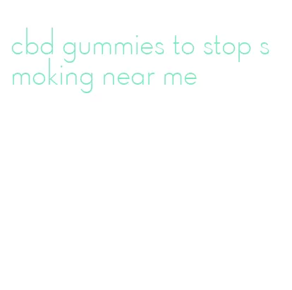 cbd gummies to stop smoking near me