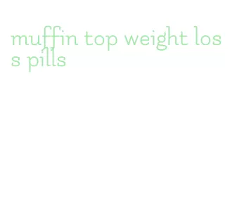 muffin top weight loss pills