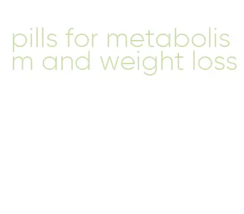 pills for metabolism and weight loss