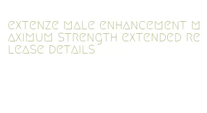 extenze male enhancement maximum strength extended release details