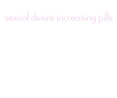 sexual desire increasing pills