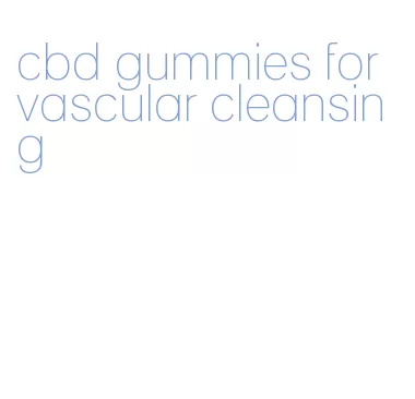 cbd gummies for vascular cleansing