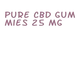 pure cbd gummies 25 mg