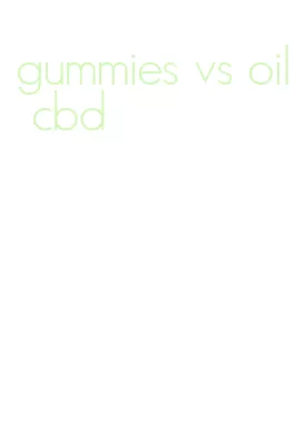 gummies vs oil cbd