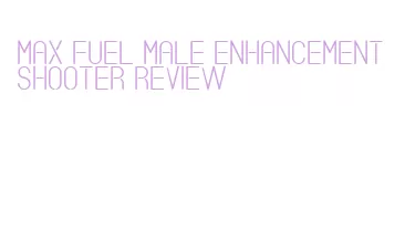 max fuel male enhancement shooter review
