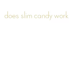 does slim candy work