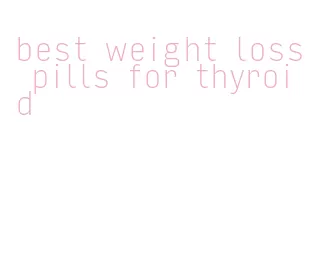 best weight loss pills for thyroid